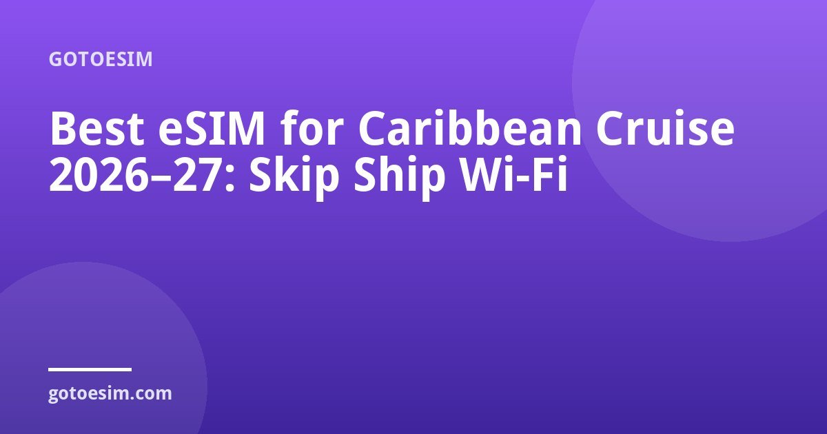 Best eSIM for Caribbean Cruise 2026–27: Skip Ship Wi-Fi